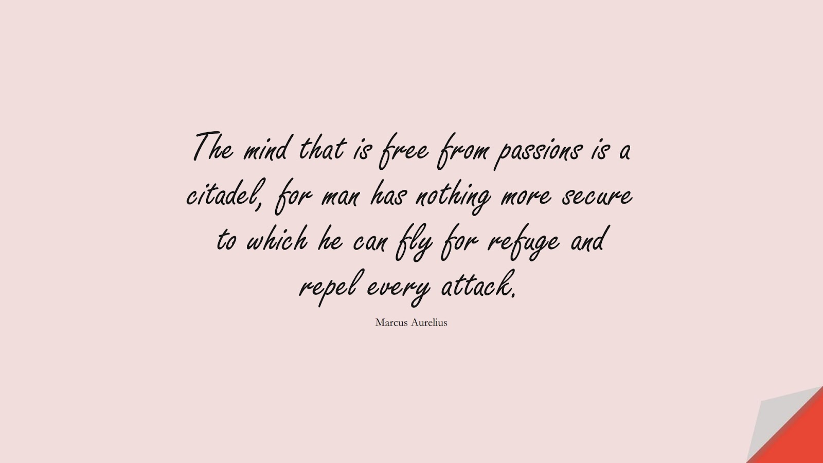 The mind that is free from passions is a citadel, for man has nothing more secure to which he can fly for refuge and repel every attack. (Marcus Aurelius);  #MarcusAureliusQuotes