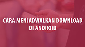 Cara Menjadwalkan Download di Android