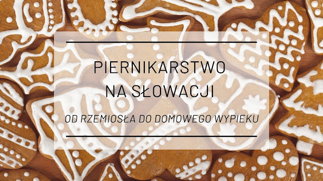 Piernikarstwo na Słowacji - od rzemiosła do domowego wypieku