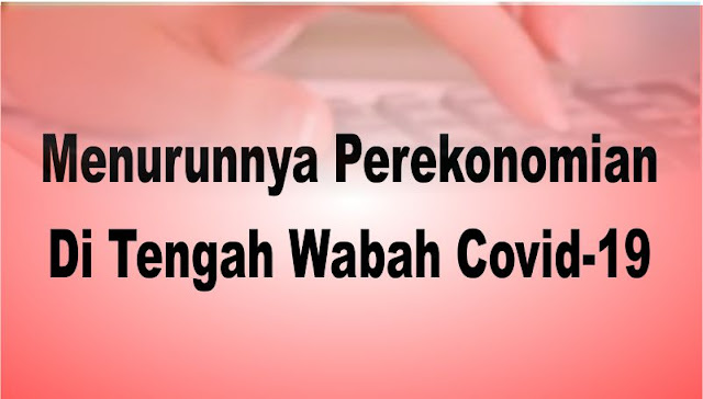 Menurunnya Perekonomian Di Tengah Wabah Covid-19