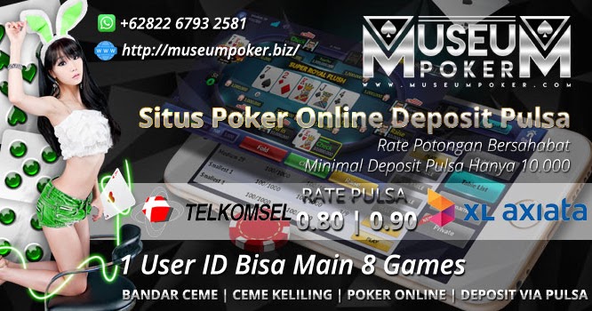 Blog Museum Poker: Situs Poker Online Deposit Pulsa Dengan Rate Bersahabat