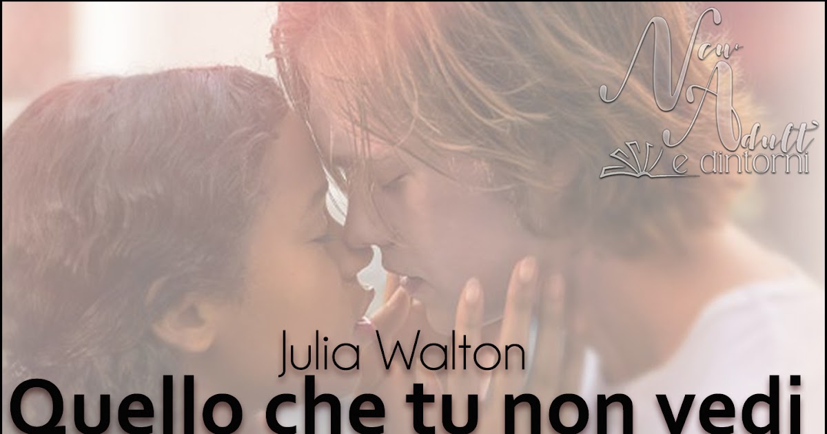 Quello Che Tu Non Vedi Trama New Adult e dintorni: QUELLO CHE TU NON VEDI di JULIA WALTON - Trama