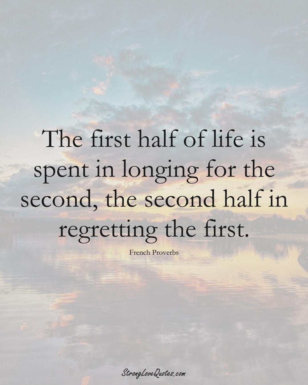 The first half of life is spent in longing for the second, the second half in regretting the first. (French Sayings);  #EuropeanSayings