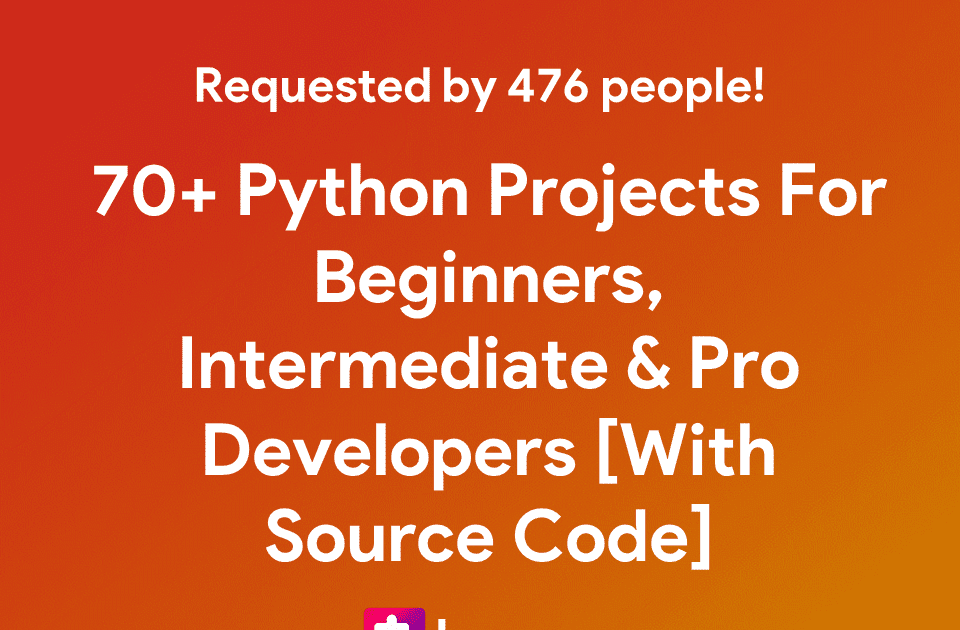 70+ Python Projects For Beginners, Intermediate And Experienced Developers