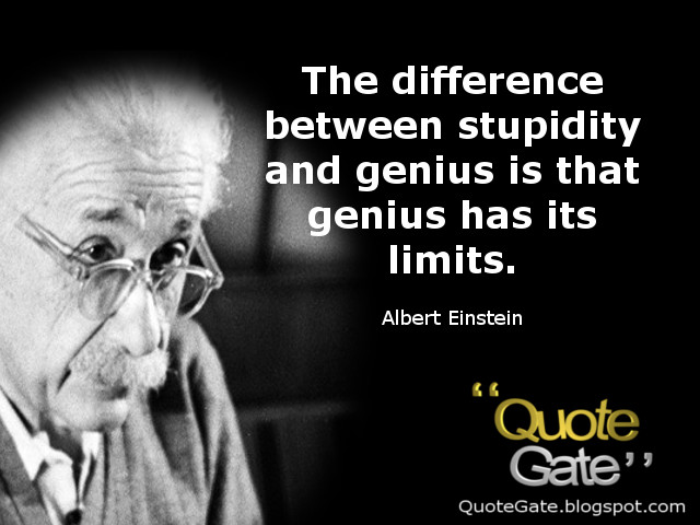 Best quotes of all time!: The difference between stupidity and genius