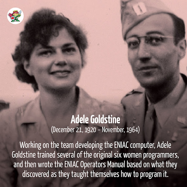A black and white image of Adele and Herman Goldstine, with a pink tint, and the text: Adele Goldstine (December 21, 1920-November, 1964). Working on the team developing the ENIAC computer, Adele Goldstine trained several of the original six women programmers, and then wrote the ENIAC Operators Manual based on what they discovered as they taught themselves how to program it.