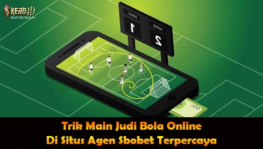 Trik Main Judi Bola Online di Situs Agen Sbobet Terpercaya
