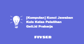 Kumpulan Kunci Jawaban Kuis Kelas Pelatihan Getiid Prakerja - Fivser