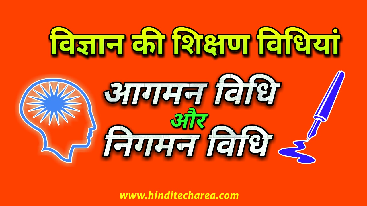 विज्ञान शिक्षण की आगमन और निगमन विधि science teaching methods Hindi