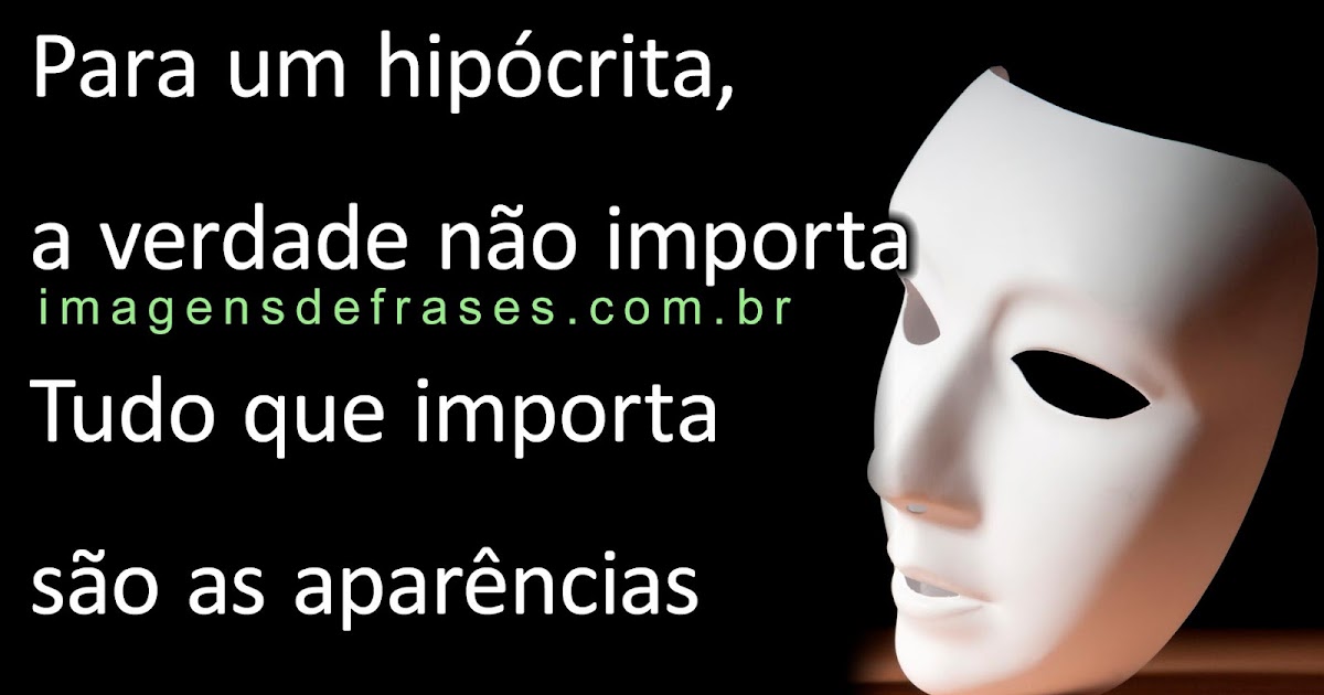 Hipocrisia. Frases sobre Hipócritas Imagens e Frases Hipocrisia. Frases sobre Hipócritas Imagens e Frases