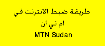 طريقة ضبط الانترنت في ام تي ان MTN Sudan
