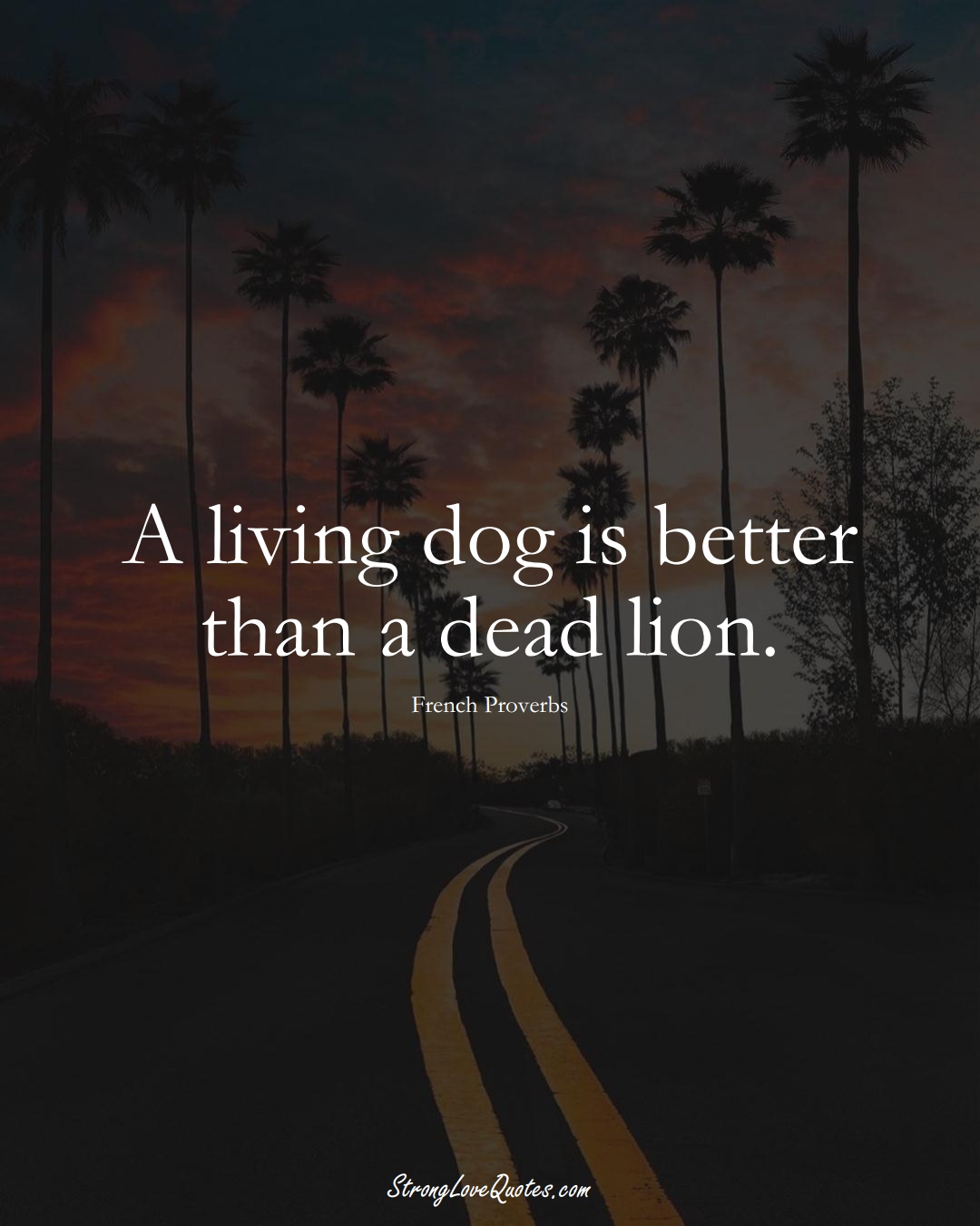 A living dog is better than a dead lion. (French Sayings);  #EuropeanSayings