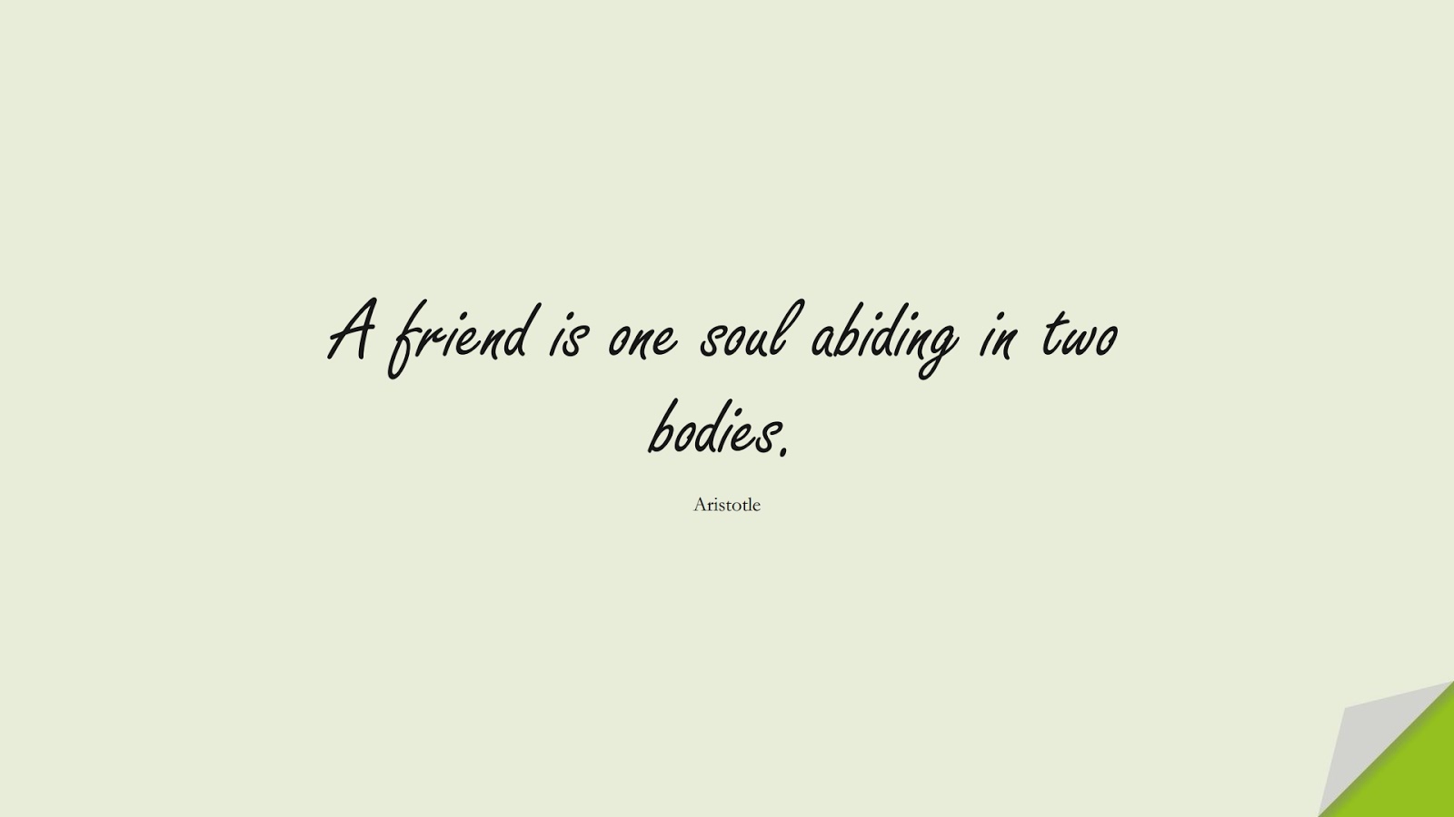 A friend is one soul abiding in two bodies. (Aristotle);  #FriendshipQuotes