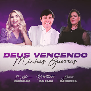 Baixar Música Gospel Deus Vencendo Minhas Guerras - Mylla Karvalho, Robertinho do Pará, Lenne Bandeira Mp3