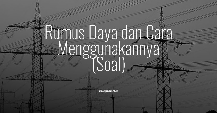 Rumus Daya Dan Cara Menggunakannya Soal Fisika
