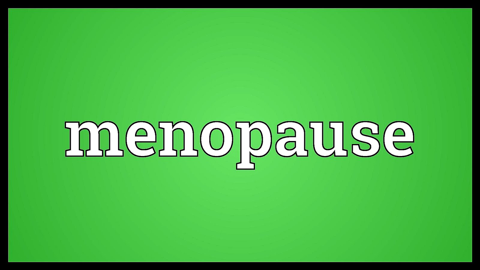 The Meaning Of Menopause Menopause Choices