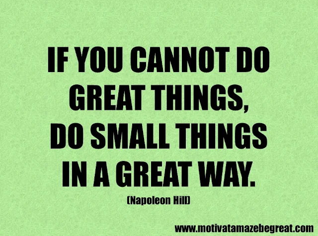 Success Quotes And Sayings: "If you cannot do great things, do small things in a great way." -  Napoleon Hill