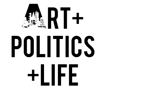 ART + POLITICS + Life