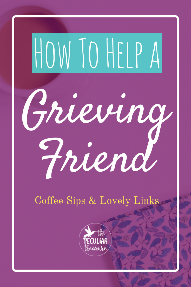 The Peculiar Treasure How to Help Your Friend Who's Grieving