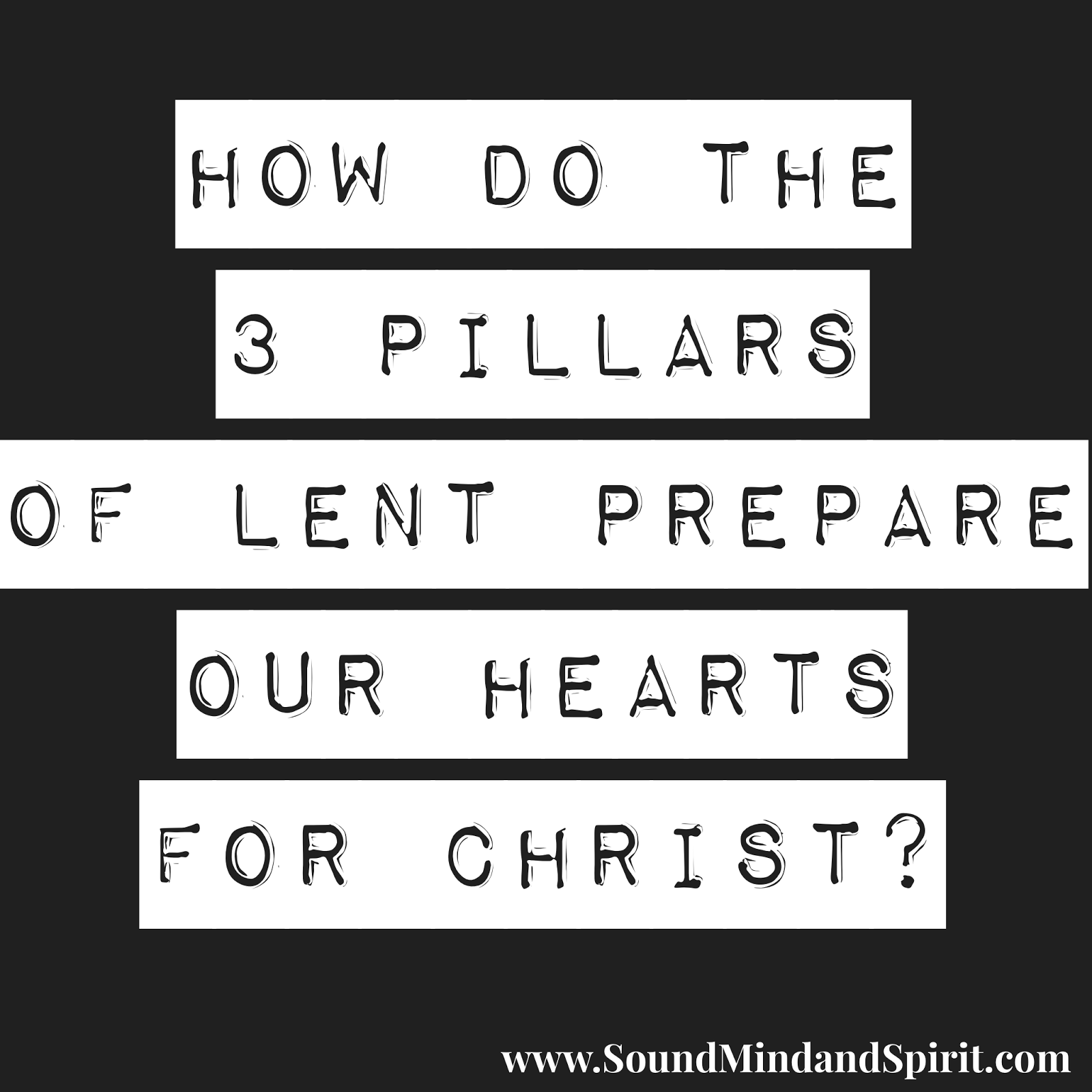 How do the 3 pillars of Lent prepare our hearts for Christ?