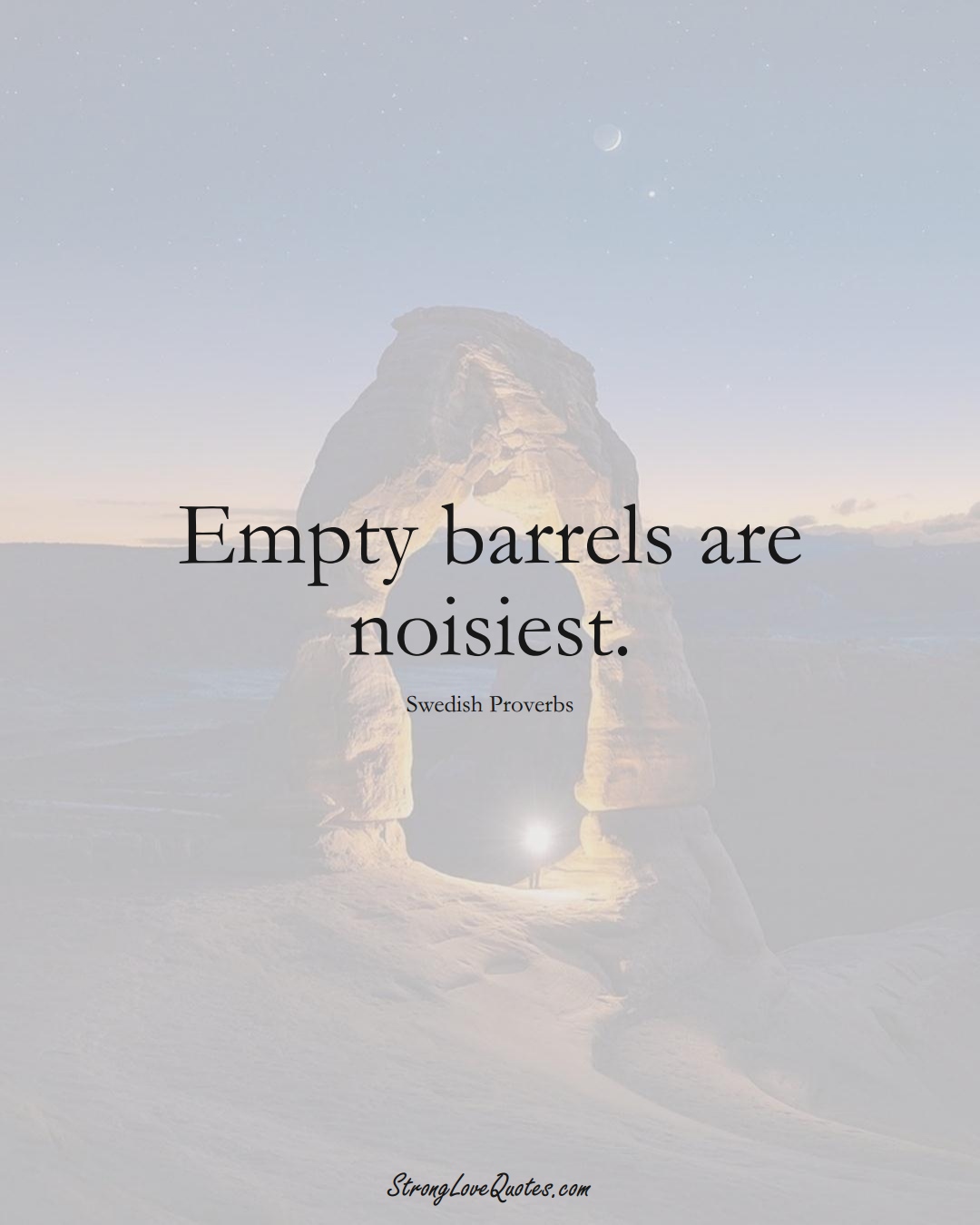 Empty barrels are noisiest. (Swedish Sayings);  #EuropeanSayings