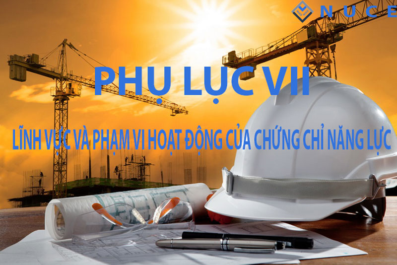 Phụ lục VII NĐ 15/2021/NĐ-CP - Lĩnh vực & phạm vi hoạt động XD của chứng chỉ năng lực