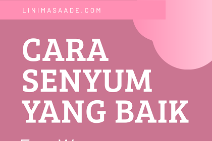 Begini Seharusnya Cara senyum yang baik untuk wanita