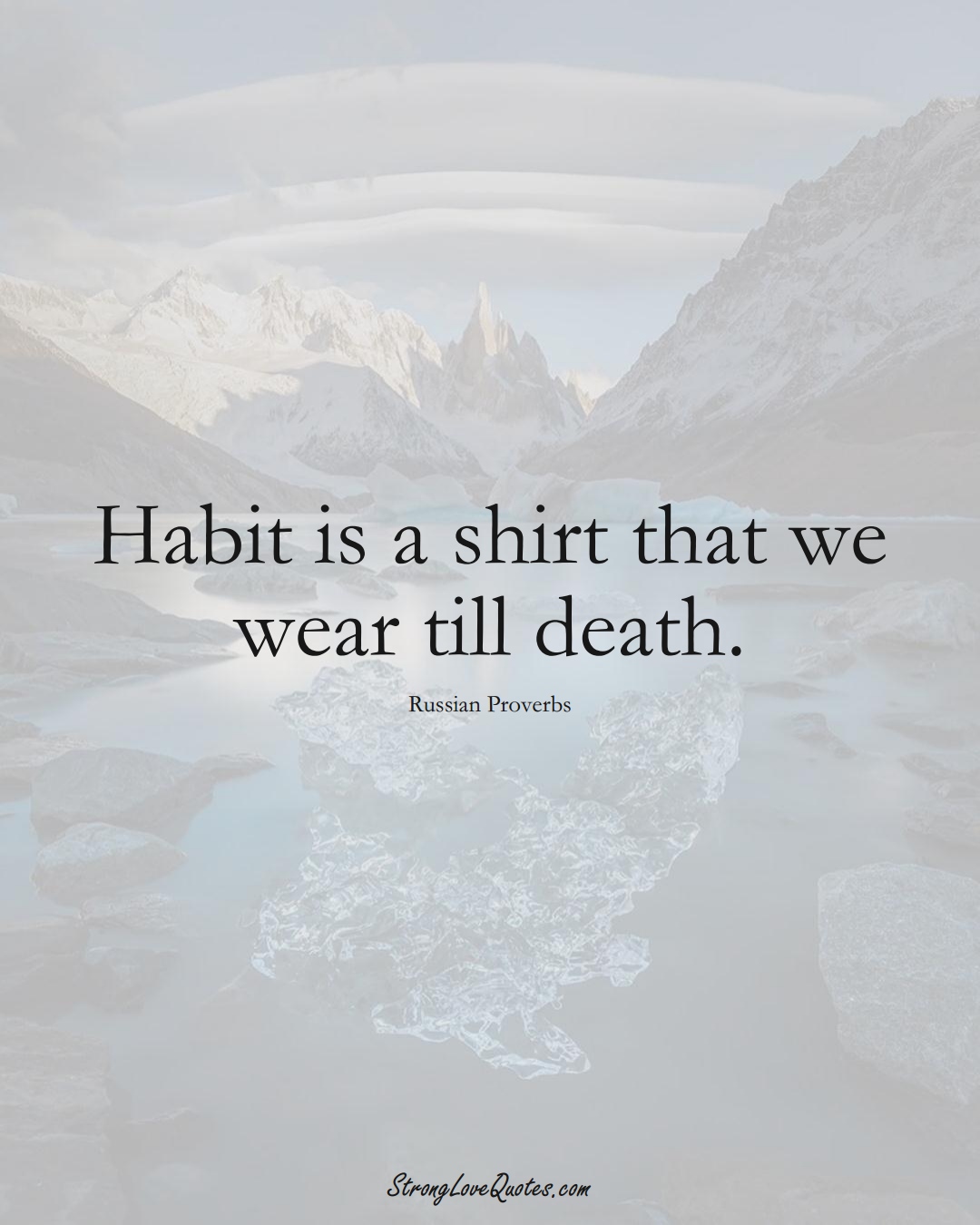Habit is a shirt that we wear till death. (Russian Sayings);  #AsianSayings