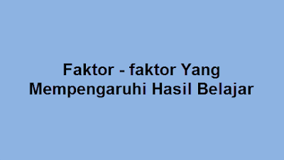 Faktor faktor Yang Mempengaruhi Hasil Belajar ~ MESTI GIMANA