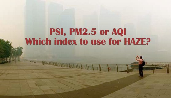 Haze Singapore readings : PSI ( Pollutant Standards Index ). PM 2.5 or AQI ( Air Quality Index) ?