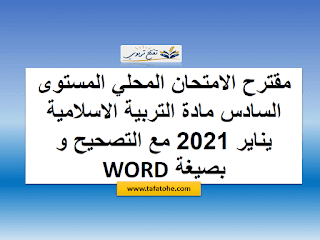 مقترح الامتحان المحلي المستوى السادس مادة التربية الاسلامية يناير 2021 مع التصحيح و بصيغة WORD