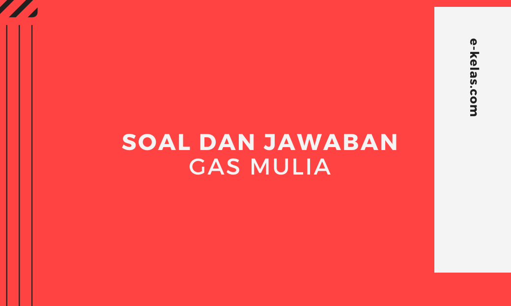 Contoh Soal Gas Mulia Dan Kunci Jawaban E Kelas Com