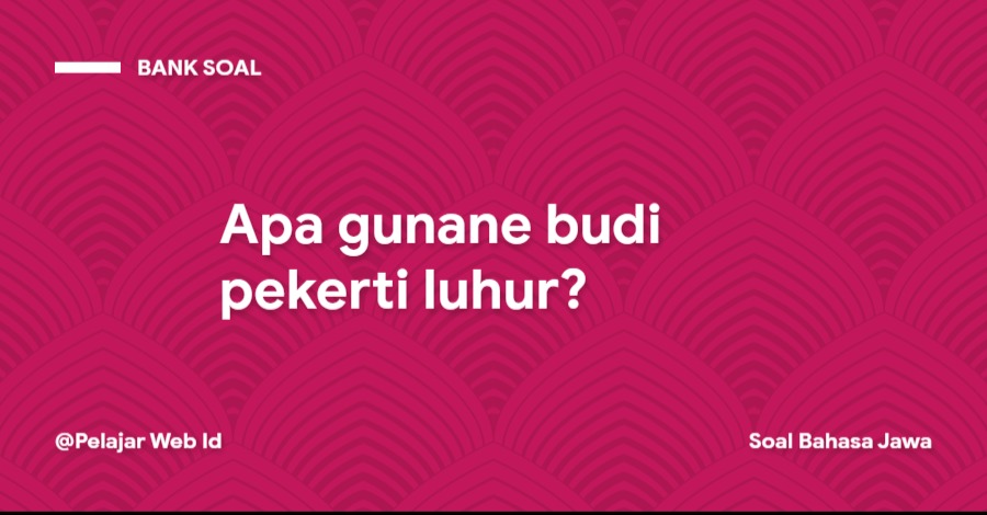 Apa gunane budi pekerti luhur? Apa gunane budi pekerti luhur?