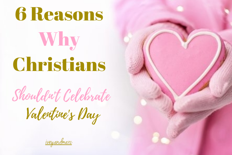 6 Reasons Why Christians Shouldn't Celebrate Valentine's Day Ivey and