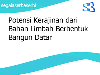Potensi Kerajinan dari Bahan Limbah Berbentuk Bangun Datar