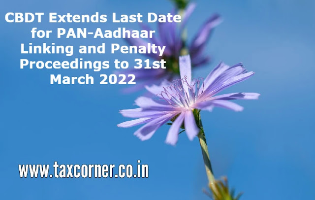 cbdt-extends-last-date-for-pan-aadhaar-linking-and-penalty-proceedings-to-31st-march-2022