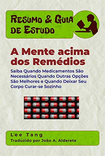 Resumo & Guia De Estudos - A Mente Acima Dos Remédios - Lee Tang Resumo & Guia De Estudos - A Mente Acima Dos Remédios - Lee Tang