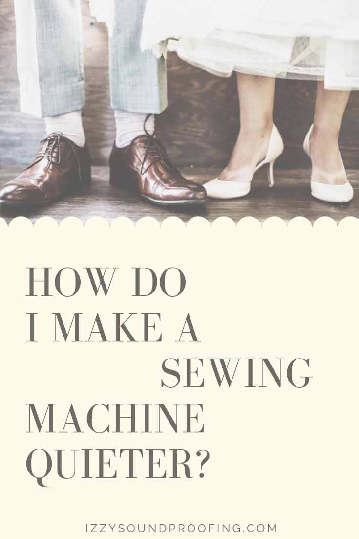 How Do I Make A Sewing Machine Quieter?