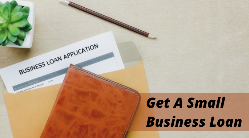 How To Get A Small Business Loan: The Step-By-Step Guide