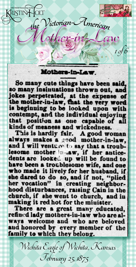 Kristin Holt | the Victorian-American Mother-in-Law. Published in Wichita Eagle of Wichita, KS on Feb 25, 1875. Article titled "Mothers-in-Law," setting aside the wonderful M-i-L set, and critical of the rest. Part 1 of 6.