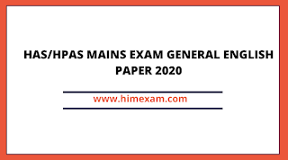 HAS/HPAS MAINS EXAM GENERAL English PAPER Held on 01 December 2020 HAS/HPAS MAINS EXAM GENERAL English PAPER Held on 01 December 2020