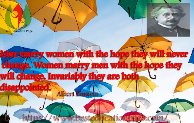 Men marry women with the hope they will never change. Women marry men with the hope they will change. Invariably they are both disappointed.