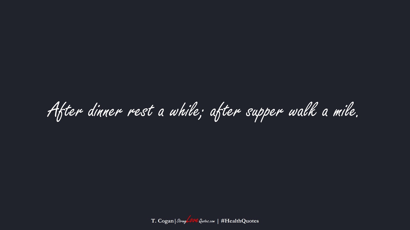 After dinner rest a while; after supper walk a mile. (T. Cogan);  #HealthQuotes