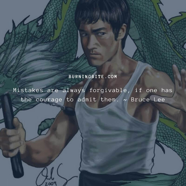 Mistakes are always forgivable, if one has the courage to admit them. ~ Bruce Lee Mistakes are always forgivable, if one has the courage to admit them. ~ Bruce Lee