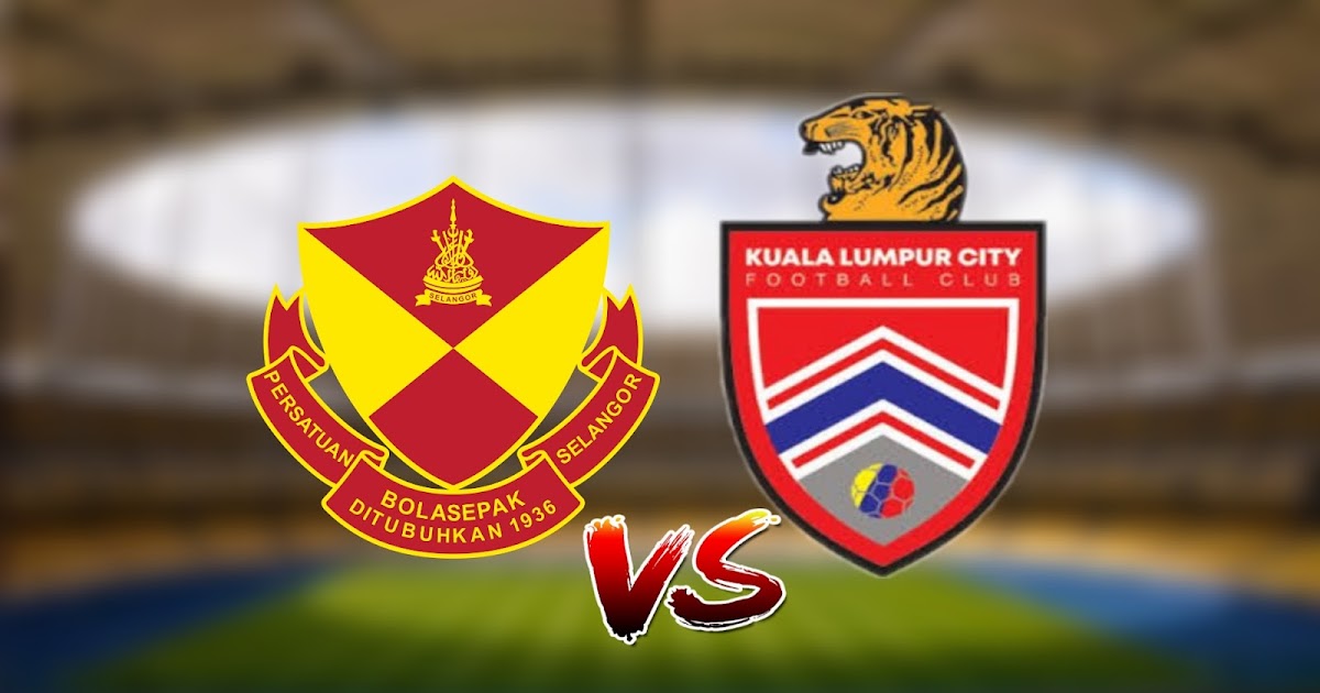 Live Streaming Selangor vs Kuala Lumpur City FC Liga Super 13.3.2021