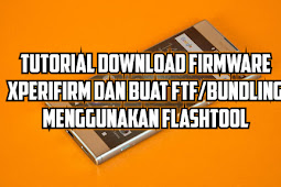 Tutorial Download Firmware FTF di Xperifirm serta Cara Buat atau Bundiling FTF nya