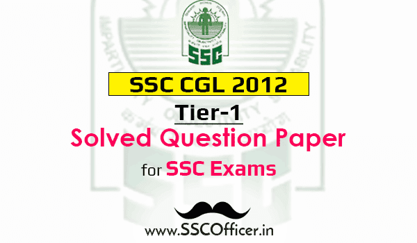 SSC CGL 2012 Tier 1 - Full Solved Previous Year Exam Question Paper with Hints and Solutions [Download PDF] - SSC Officer