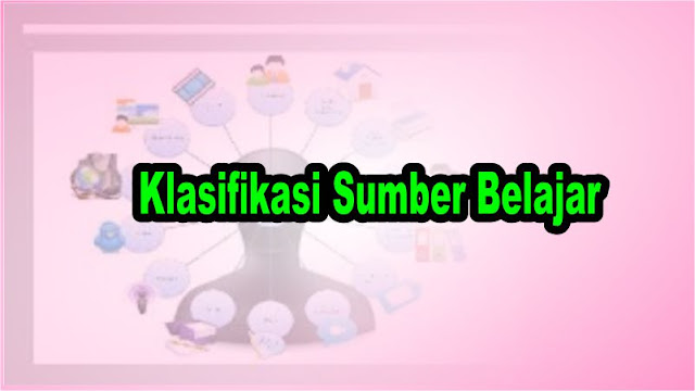 Klasifikasi Sumber Belajar