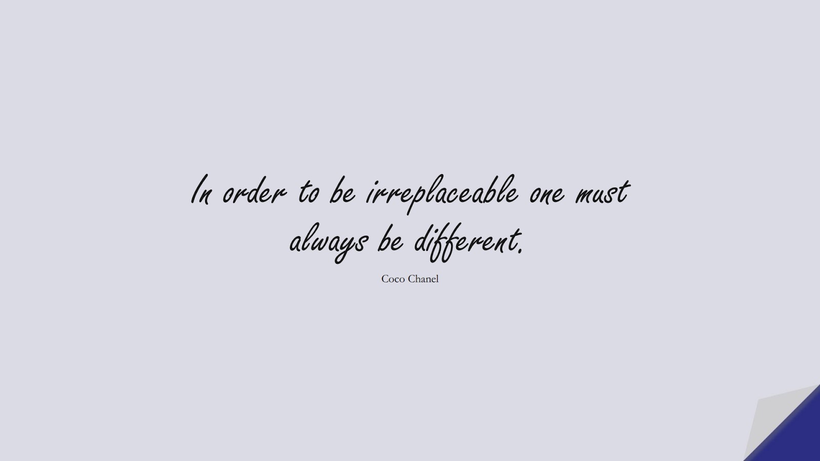 In order to be irreplaceable one must always be different. (Coco Chanel);  #FamousQuotes