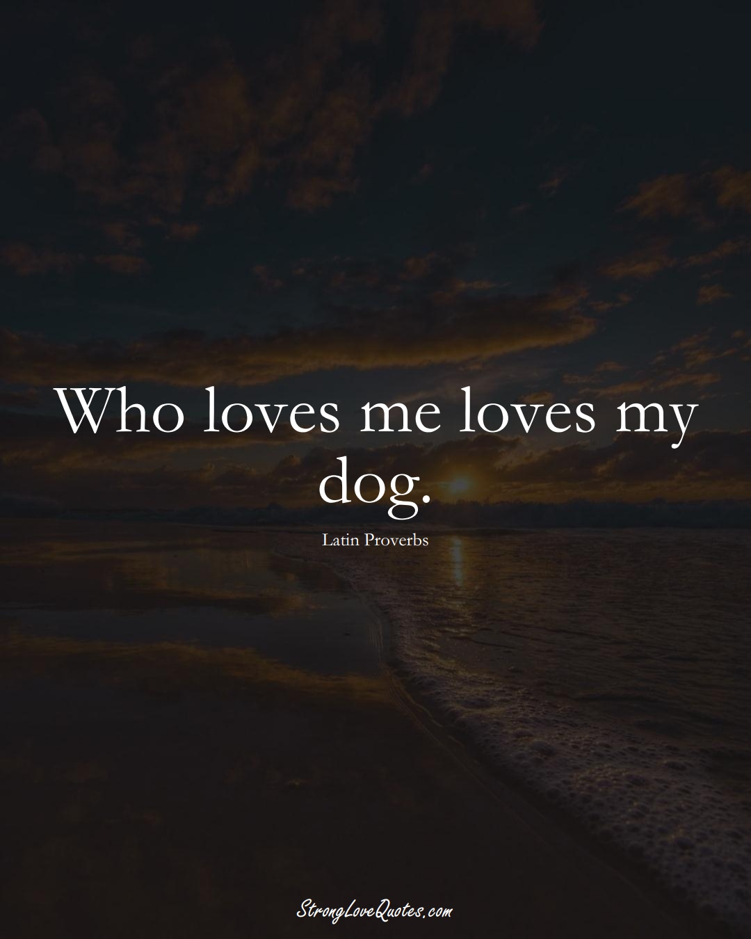 Who loves me loves my dog. (Latin Sayings);  #aVarietyofCulturesSayings